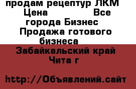 продам рецептур ЛКМ  › Цена ­ 130 000 - Все города Бизнес » Продажа готового бизнеса   . Забайкальский край,Чита г.